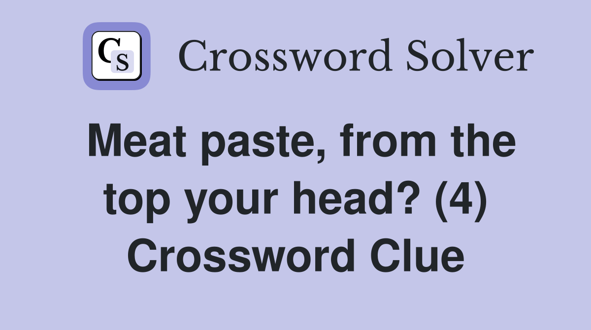 Meat paste, from the top your head? (4) Crossword Clue Answers